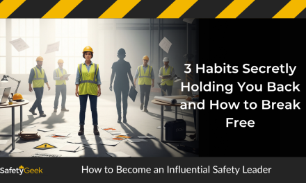 How to Become an Influential Safety Leader: 3 Habits Holding You Back and What to Do Instead