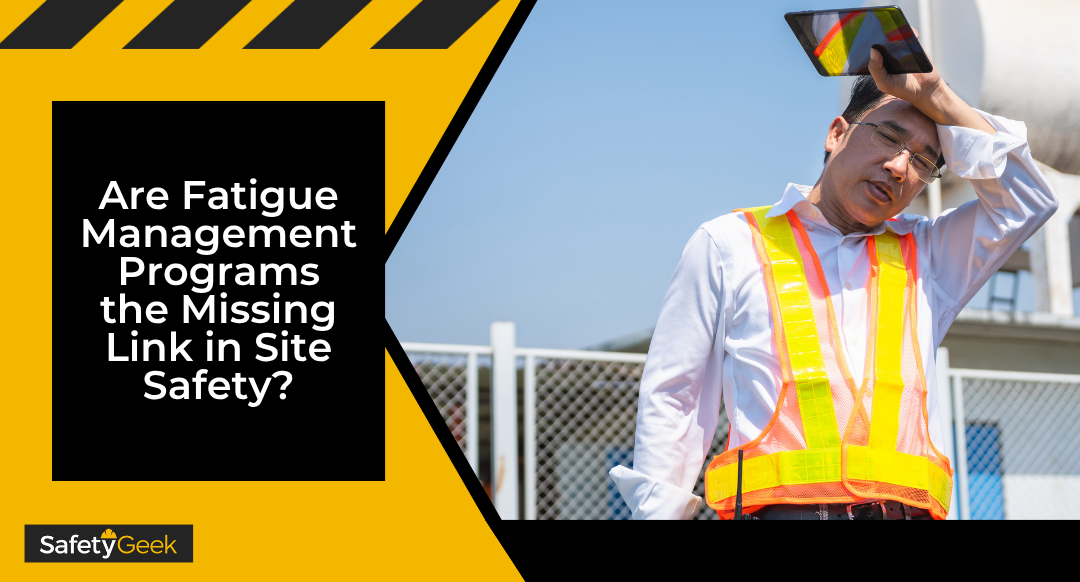 Are Fatigue Management Programs the Missing Link in Site Safety?