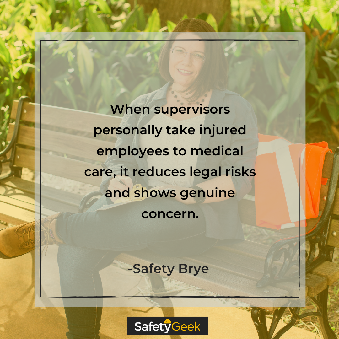 Quote" When supervisors personally take injured employees to medical care, it reduces legal risks and shows genuine concern." with The SAfety Geek in the background